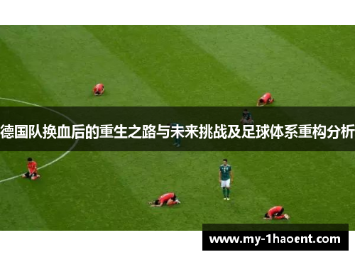 德国队换血后的重生之路与未来挑战及足球体系重构分析