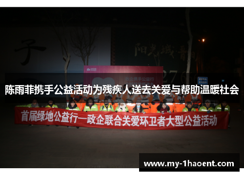 陈雨菲携手公益活动为残疾人送去关爱与帮助温暖社会