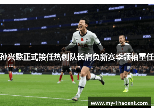 孙兴慜正式接任热刺队长肩负新赛季领袖重任
